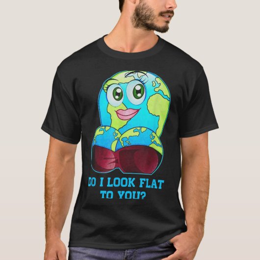 Do I Look Flat To You Earth Day Mother Day Tシャツ (正面)