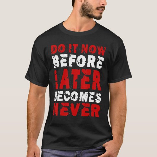 Do It Now Before Later Becomes Never Saying Tシャツ (正面)
