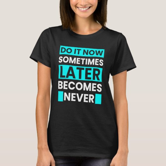Do It Now Sometimes Later Becomes Never Tシャツ (正面)
