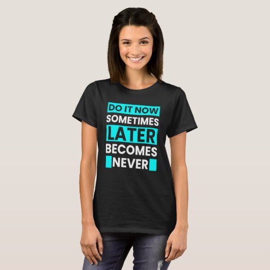 Do It Now Sometimes Later Becomes Never Tシャツ (正面フル)