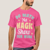 Do Math Not Magic Show Your Work Tシャツ (正面)