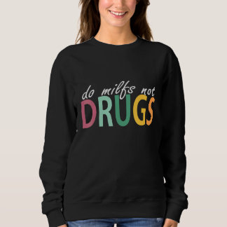 Do Milfs Not Drugs Funny スウェットシャツ