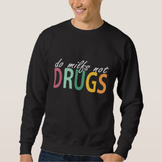 Do Milfs Not Drugs Funny スウェットシャツ