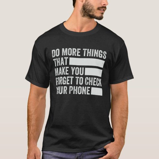 Do More Things That Make You Forget To Check Your  Tシャツ (正面)