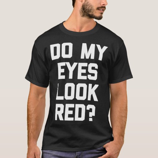 Do My Eyes Look Red   Saying Sarcastic Tシャツ (正面)