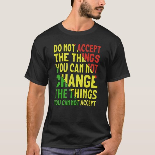 Do Not Accept The Things You Can Not Change The Th Tシャツ (正面)