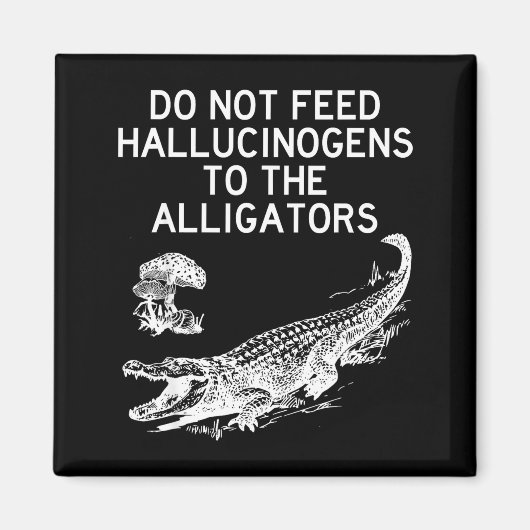 Do Not Feed Hallucinogens To The Alligators Funny  マグネット (正面)