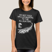 Do Not Feed Hallucinogens To The Alligators Funny Tシャツ (正面)