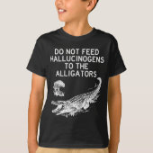 Do Not Feed Hallucinogens To The Alligators Funny Tシャツ (正面)