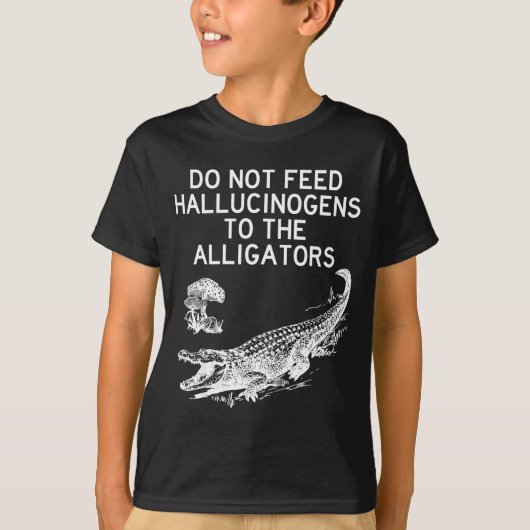 Do Not Feed Hallucinogens To The Alligators Funny  Tシャツ (正面)