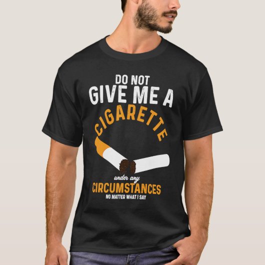Do Not Give Me Cigarette Under Any Circumstances Tシャツ (正面)