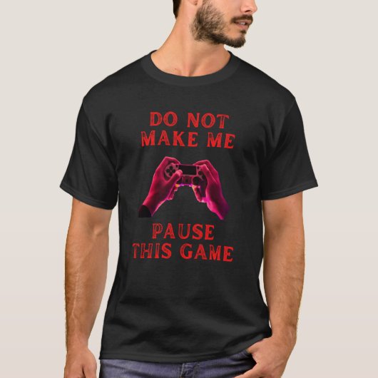 Do not make me pause this game fummy gamer saying tシャツ (正面)