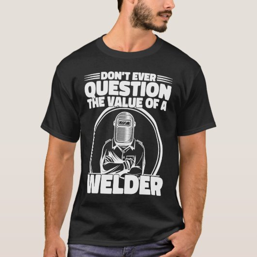 Do not Question the value of a welder Worker Weld Tシャツ (正面)
