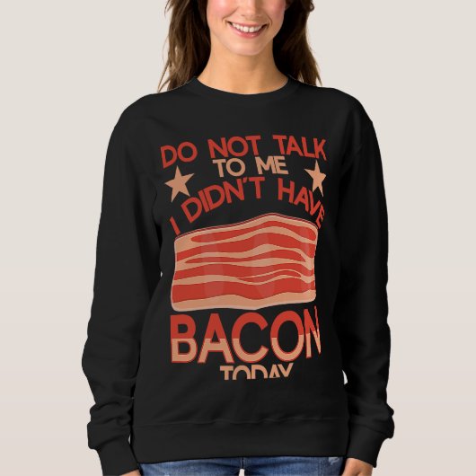 Do Not Talk To Me I Didn´t Have Bacon Today BACKPR スウェットシャツ (正面)