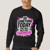 Do Something Today That Will Help You Tomorrow – スウェットシャツ (正面)