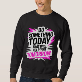 Do Something Today That Will Help You Tomorrow – スウェットシャツ