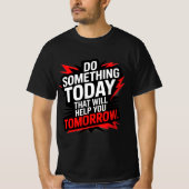 Do Something Today That Will Help You Tomorrow – Tシャツ (正面)