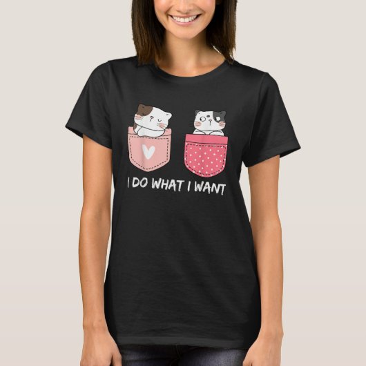 Do What I Want Cats Cup Pocket Kitten Sarcasm Hear Tシャツ (正面)