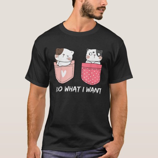 Do What I Want Cats Cup Pocket Kitten Sarcasm Hear Tシャツ (正面)