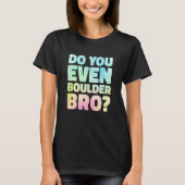 Do You Even Boulder Bro Rock Climbing Bouldering C Tシャツ (正面)