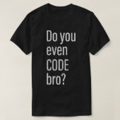 Do You Even Code Bro Programmer  Tシャツ (デザイン正面)