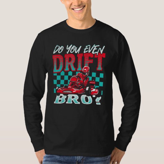 Do You Even Drift, Bro Go Kart Racing Go-Kart Tシャツ (正面)