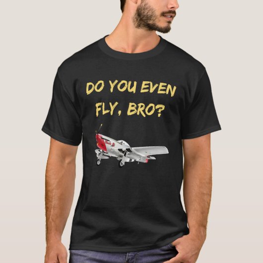 Do You Even Fly Bro P 51+Military+Veteran+History Tシャツ (正面)