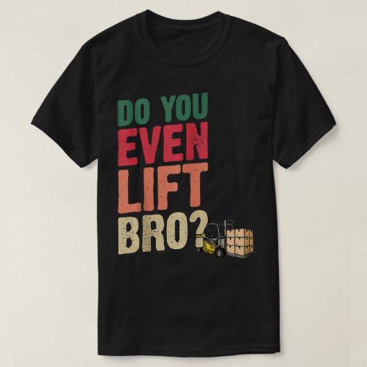 Do You Even Lift Bro Forklift Driver Forklift Oper Tシャツ (デザイン正面)