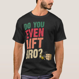 Do You Even Lift Bro Forklift Driver Forklift Oper Tシャツ