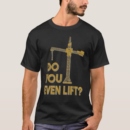 Do You Even Lift Crane Operator Heavy Equipment Cr Tシャツ (正面)