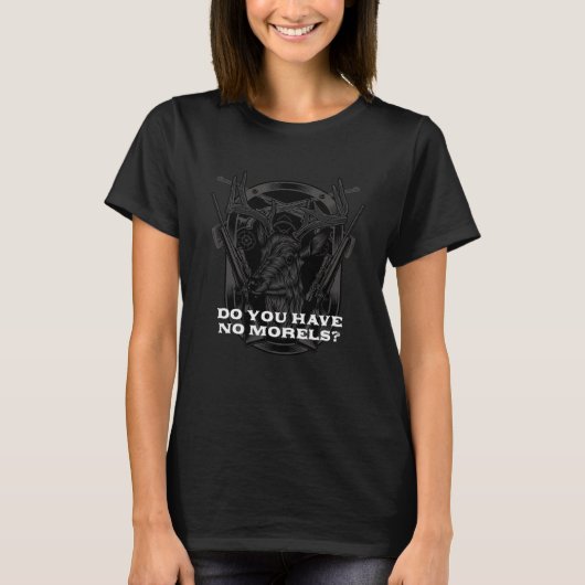 Do You Have No Morels  Mushroom  Humor Tシャツ (正面)