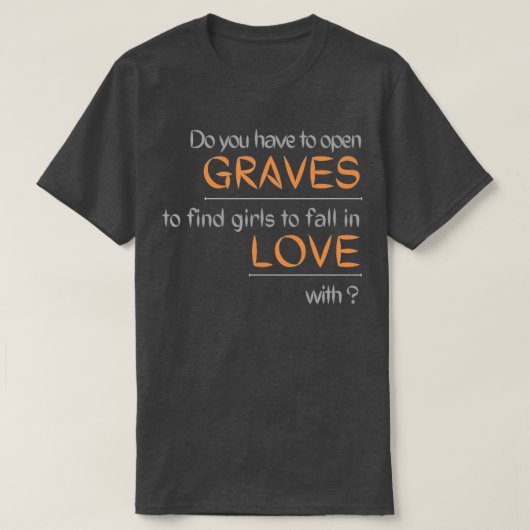 Do you have to open GRAVES to find girls to fall i Tシャツ (デザイン正面)