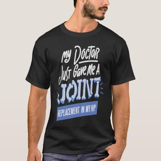 Doctor Just Gave Me A Joint Replacement In My Hip  Tシャツ (正面)