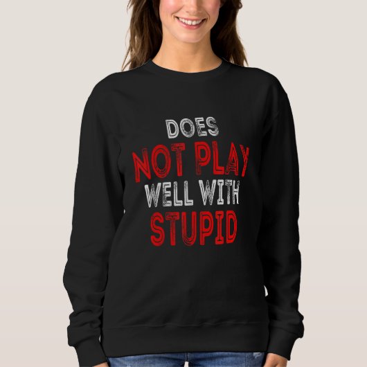Does Not Play Well With Stupid People スウェットシャツ (正面)