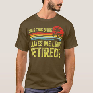 Does This Make Me Look Retired Funny Retirement Tシャツ