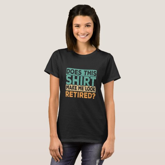 Does This Make Me Look Retired Retirement Humor Tシャツ (正面フル)