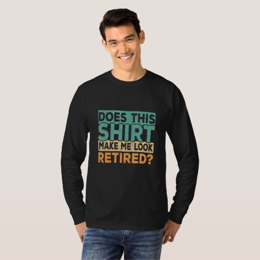 Does This Make Me Look Retired Retirement Humor Tシャツ (正面フル)