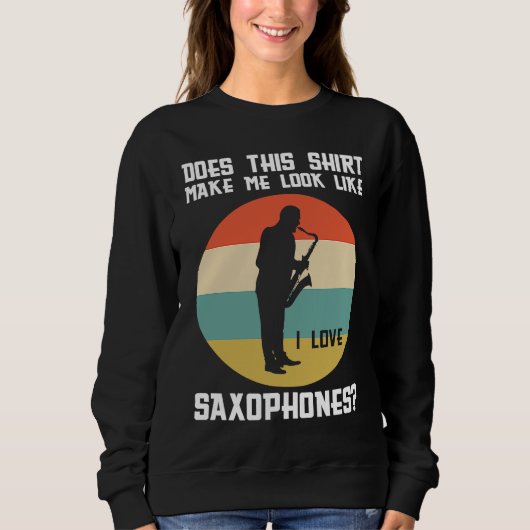 does this make me love saxophones saxophone player スウェットシャツ (正面)
