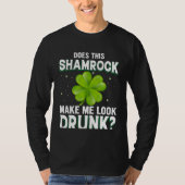 Does This Shamrock Make Me Look Drunk St Patricks Tシャツ (正面)