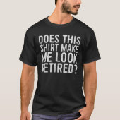 Does This Tee Make Me Look Retired Funny Retiremen Tシャツ (正面)