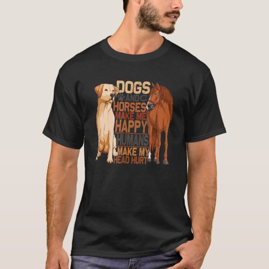Dog And Horse Make Me Happy Humans Make Me Hurt Tシャツ (正面)