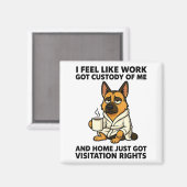 Dog I Feel Like Work Got Custody Of Me And Home Ju マグネット (正面/裏面)