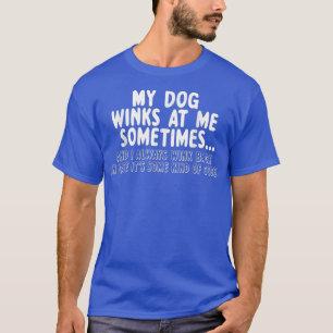 Dog Lover Funny Gift My Dog Winks At Me Sometimes Tシャツ