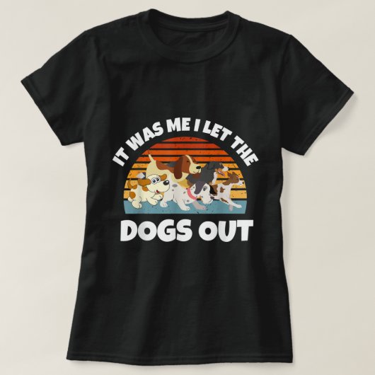 Dog Lover Present - It was Me I let the Dogs Out - Tシャツ (デザイン正面)