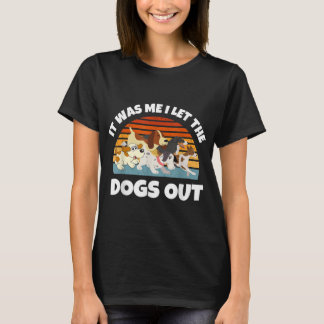 Dog Lover Present - It was Me I let the Dogs Out - Tシャツ