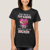 Dog Mom Fur Babies A Bond That Can't Be Broken Mot Tシャツ (正面)