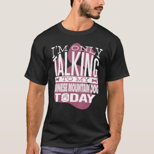 Dog Owner I'm only talking to my Bernese Mountain  Tシャツ (正面)