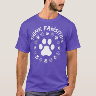 Dog Paw , Think Pawsitive, Pet lover, Dog Owner  Tシャツ