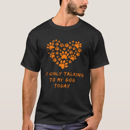 DOG PRESENT今日は私の犬とだけ話している Tシャツ (正面)