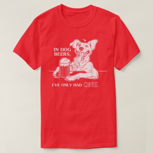 Dog TIn Dog Beers Ive Only Had One  Tシャツ (デザイン正面)